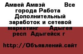 Амвей Амвэй Amway - Все города Работа » Дополнительный заработок и сетевой маркетинг   . Адыгея респ.,Адыгейск г.